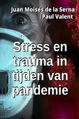 Stress en trauma in tijden van pandemie -  Paul Valent,  Juan Mois&eacute;s De La Serna