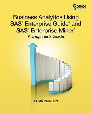Business Analytics Using SAS Enterprise Guide and SAS Enterprise Miner