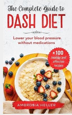 The Complete Guide To DASH Diet - Ambrosia Heller