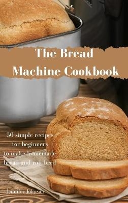 The Bread Machine Cookbook -  Jennifer Johnson