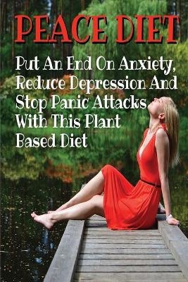 PEACE DIET - Put An End On Anxiety, Reduce Depression And Stop Panic Attacks With This Plant Based Diet -  Spiritual Health and Social Harmony