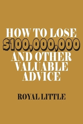 How to Lose $100,000,000 and Other Valuable Advice
