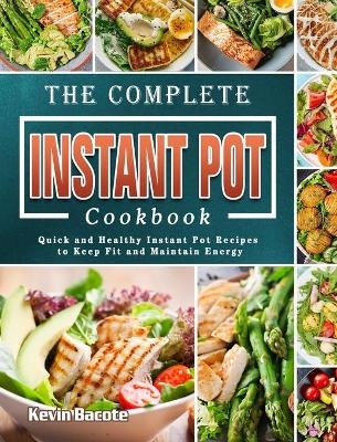 The Complete Instant Pot Cookbook - Kevin Bacote