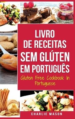 Livro de Receitas Sem Gl&uacute;ten Em portugu&ecirc;s/ Gluten Free Cookbook In Portuguese - Charlie Mason