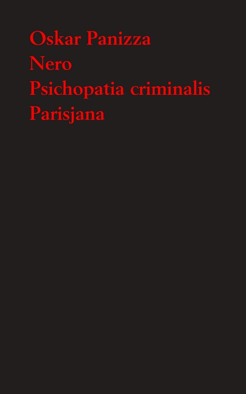 Nero. Trag&ouml;die in f&uuml;nf Aufz&uuml;gen - Psichopatia criminalis - Parisjana. Deutsche Verse aus Paris - Oskar Panizza