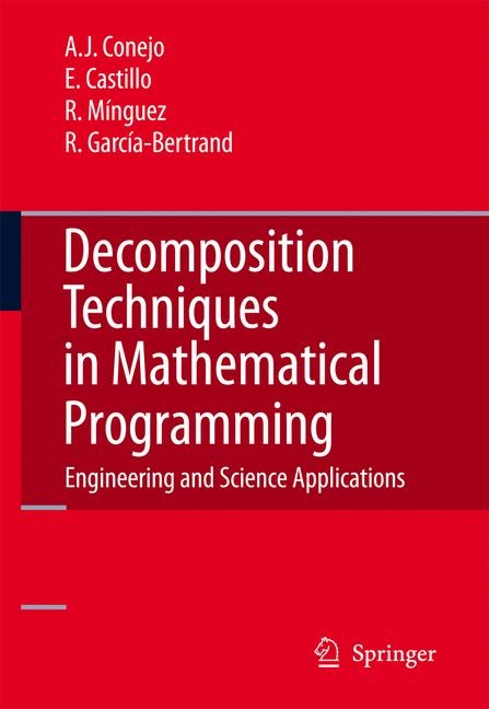 Decomposition Techniques in Mathematical Programming - Antonio J. Conejo, Enrique Castillo, Roberto Minguez, Raquel Garcia-Bertrand