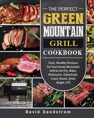The Perfect Green Mountain Grill Cookbook - David Sandstrom