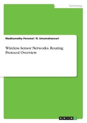 Wireless Sensor Networks. Routing Protocol Overview - Madhumathy Perumal, R. Umamaheswari