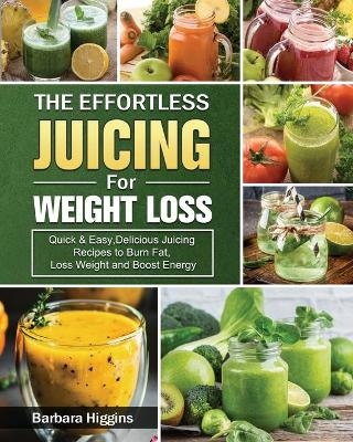 The Effortless Juicing for Weight Loss - Barbara Higgins