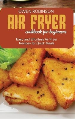 Air Fryer Cookbook for Beginners - Owen Robinson
