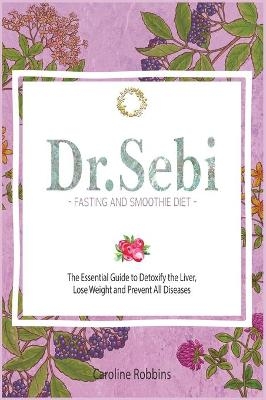 Dr. Sebi Fasting and Smoothie Diet - Caroline Robbins