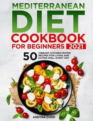 Mediterranean Diet Cookbook for Beginners 2021 - Andyna Cook