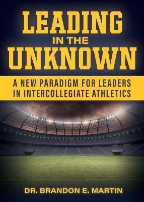 Leading in the Unknown - Dr Brandon E Martin