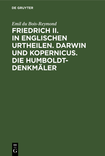 Friedrich II. in englischen Urtheilen. Darwin und Kopernicus. Die Humboldt-Denkm&auml;ler - Emil du Bois-Reymond