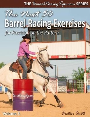 The Next 50 Barrel Racing Exercises for Precision on the Pattern - Heather A Smith
