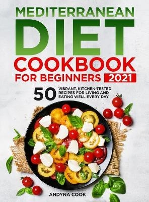 Mediterranean Diet Cookbook for Beginners 2021 - Andyna Cook