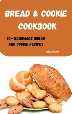 Bread & Cookie Cookbook -  Amelia Reyes