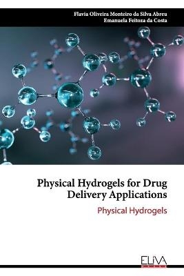 Physical Hydrogels for Drug Delivery Applications - Emanuela Feitoza Da Costa, Flavia Oliveira Monte Da Silva Abreu