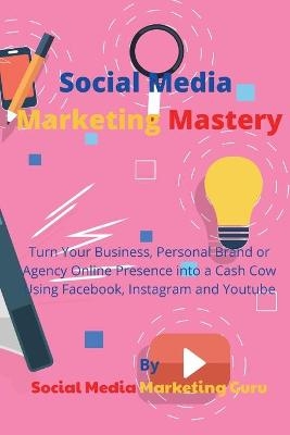 Social Media Marketing Mastery -  Social Media Marketing Guru