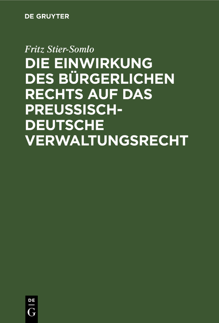 Die Einwirkung des b&uuml;rgerlichen Rechts auf das preu&szlig;isch-deutsche Verwaltungsrecht - Fritz Stier-Somlo