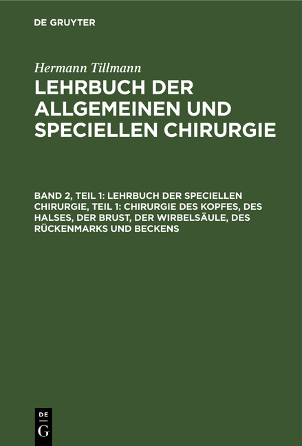 Hermann Tillmann: Lehrbuch der allgemeinen und speciellen Chirurgie / Lehrbuch der Speciellen Chirurgie, Teil 1: Chirurgie des Kopfes, des Halses, der Brust, der Wirbels&auml;ule, des R&uuml;ckenmarks und Beckens - Hermann Tillmann