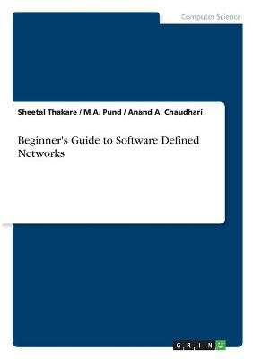Beginner's Guide to Software Defined Networks - Sheetal Thakare, M. A. Pund, Anand A. Chaudhari
