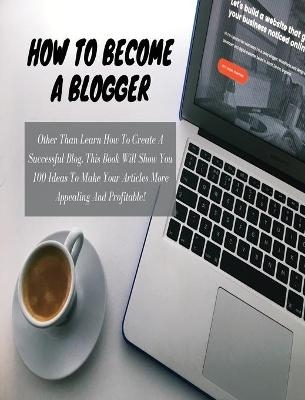 HOW TO BECOME A BLOGGER - (Business Book For Beginners - Rigid Cover Version) -  Business International Social Academy,  Mr Santiago - Johnson Smith