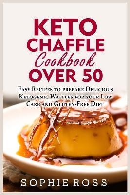 Keto Chaffle Cookbook Over 50 - Sophie Ross