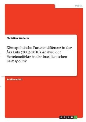 Klimapolitische Parteiendifferenz in der Ãra Lula (2003-2010). Analyse der Parteieneffekte in der brasilianischen Klimapolitik