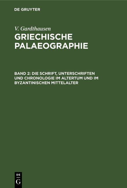 V. Gardthausen: Griechische Palaeographie / Die Schrift, Unterschriften und Chronologie im Altertum und im byzantinischen Mittelalter - V. Gardthausen