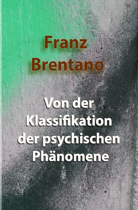 Von der Klassifikation der psychischen Ph&auml;nomene - Franz Brentano