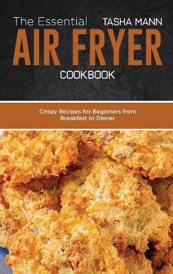 The Essential Air Fryer Cookbook - Tasha Mann