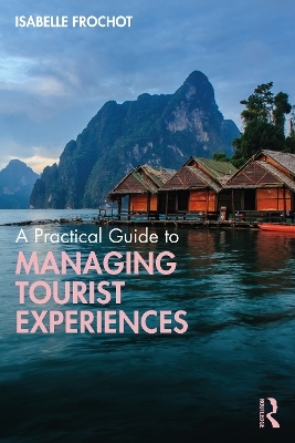 A Practical Guide to Managing Tourist Experiences - Isabelle Frochot