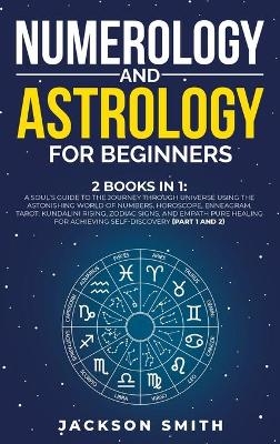 Numerology and Astrology for Beginners - Jackson Smith