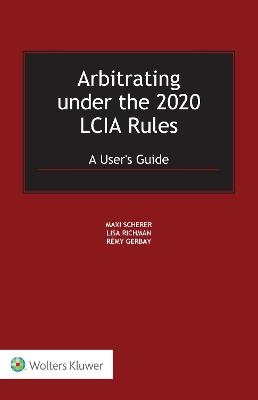 Arbitrating under the 2020 LCIA Rules - Maxi Scherer, Lisa Richman, R&eacute;my Gerbay