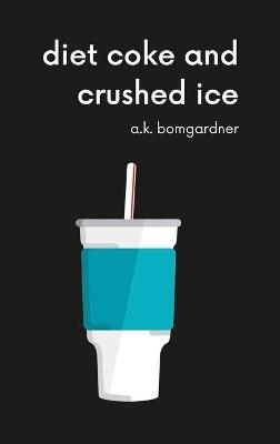 diet coke and crushed ice - A K Bomgardner