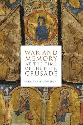 War and Memory at the Time of the Fifth Crusade - Megan Cassidy-Welch