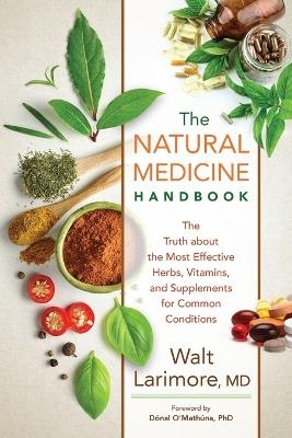 The Natural Medicine Handbook &ndash; The Truth about the Most Effective Herbs, Vitamins, and Supplements for Common Conditions - Walt MD Larimore, D&oacute;nal O`math&uacute;na