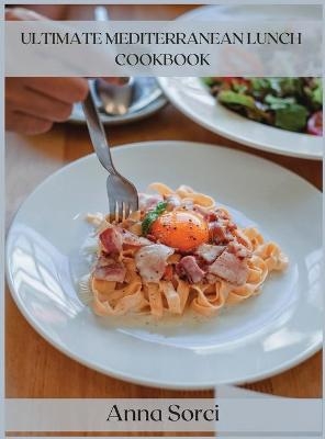 Ultimate Mediterranean Lunch Cookbook - Anna Sorci