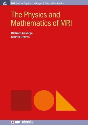 The Physics and Mathematics of MRI - Richard Ansorge, Martin Graves