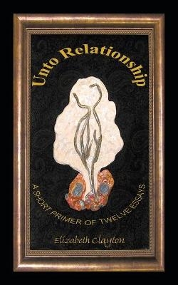 Unto Relationship -  Elizabeth Clayton