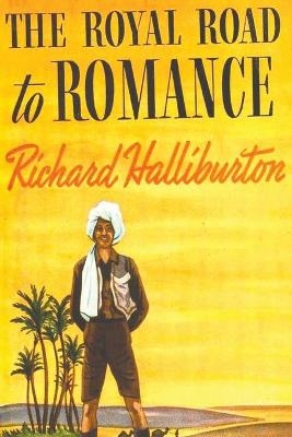 The Royal Road to Romance - Richard Halliburton