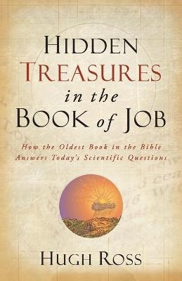 Hidden Treasures in the Book of Job &ndash; How the Oldest Book in the Bible Answers Today`s Scientific Questions - Hugh Ross