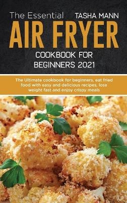 The Essential Air Fryer Cookbook for Beginners 2021 - Tasha Mann