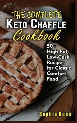 The Complete Keto Chaffle Cookbook - Sophie Ross
