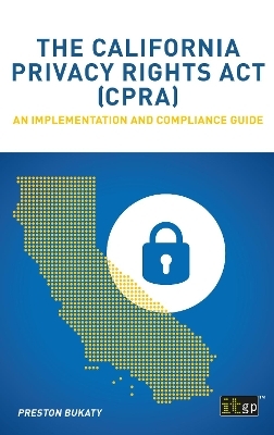 The California Privacy Rights Act (CPRA) – An implementation and compliance guide - Preston Bukaty