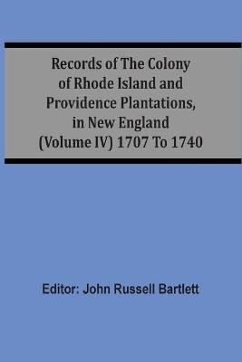 Records Of The Colony Of Rhode Island And Providence Plantations, In New England (Volume Iv) 1707 To 1740