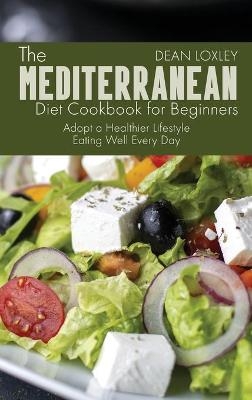 The Mediterranean Diet Cookbook For Beginners - Dean Loxley