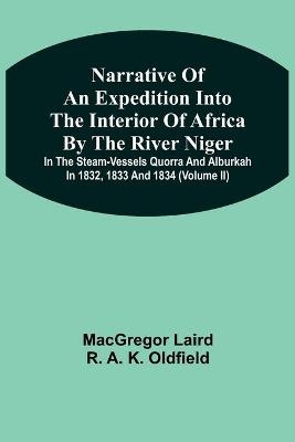 Narrative Of An Expedition Into The Interior Of Africa By The River Niger In The Steam-Vessels Quorra And Alburkah In 1832, 1833 And 1834 (Volume Ii) - MacGregor Laird