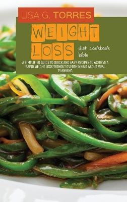 Weight Loss Diet Cookbook Bible - Lisa G Torres